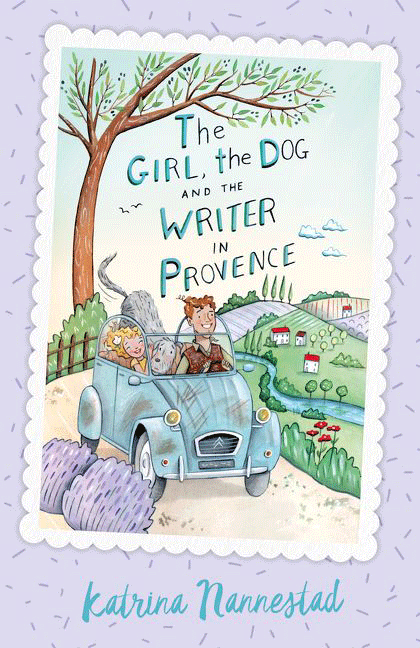 The Girl, the Dog and the Writer in Provence by Katrina Nannestad